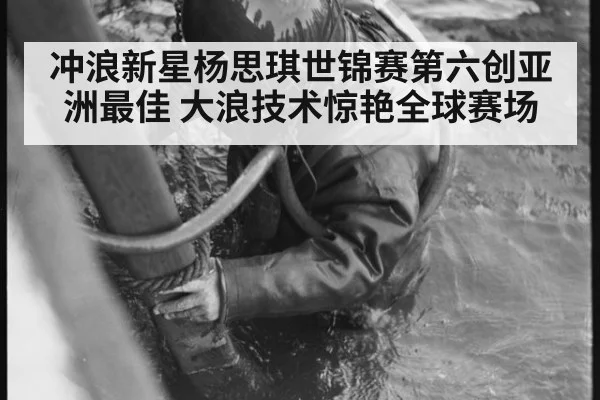 冲浪新星杨思琪世锦赛第六创亚洲最佳 大浪技术惊艳全球赛场