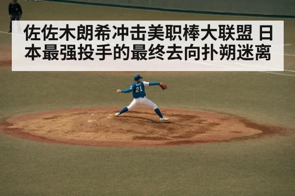 佐佐木朗希冲击美职棒大联盟 日本最强投手的最终去向扑朔迷离
