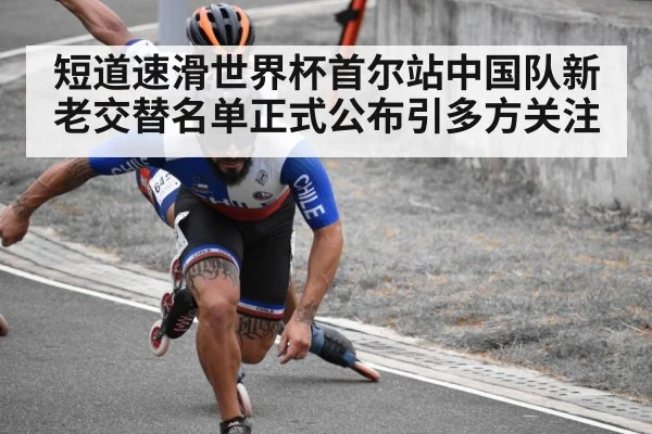 短道速滑世界杯首尔站中国队新老交替名单正式公布引多方关注