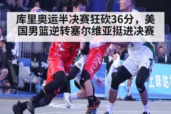 库里奥运半决赛狂砍36分，美国男篮逆转塞尔维亚挺进决赛